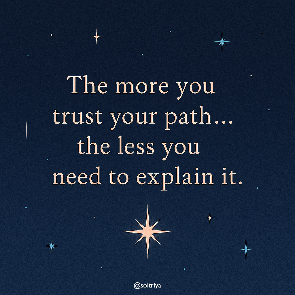 soltriya image with the words: The more you trust your path... the less you need to explain it.