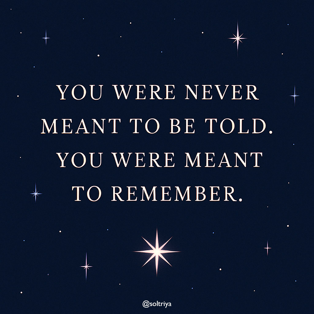 soltriya image with the words: You were never meant to be told. You were meant to remember.