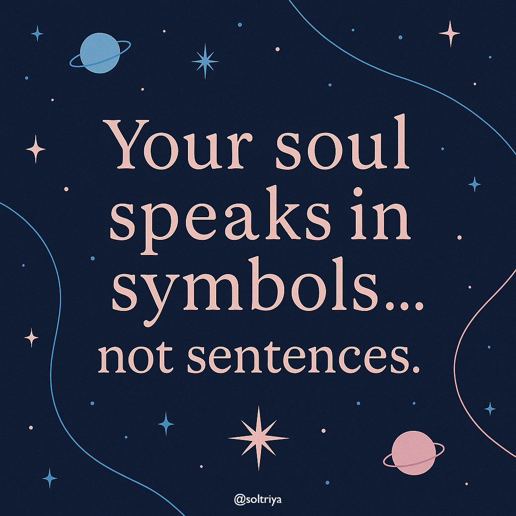 soltriya image with the words: Your soul speaks in symbols... not sentences.